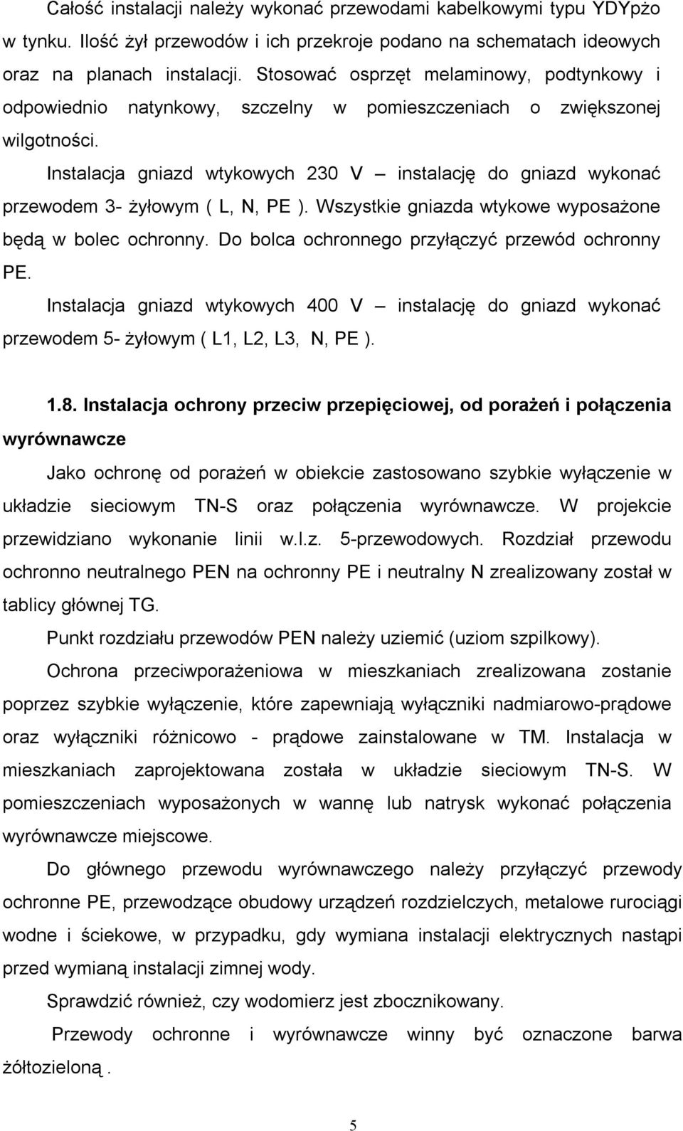 Instalacja gniazd wtykowych 230 V instalację do gniazd wykonać przewodem 3- żyłowym ( L, N, PE ). Wszystkie gniazda wtykowe wyposażone będą w bolec ochronny.