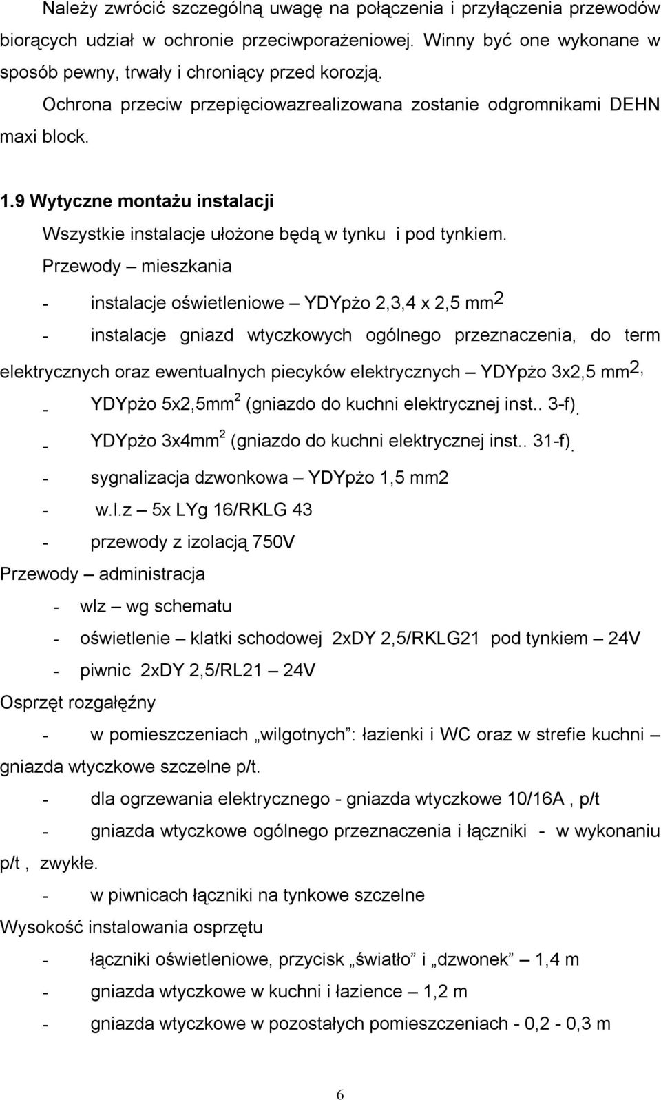 Przewody mieszkania - instalacje oświetleniowe YDYpżo 2,3,4 x 2,5 mm 2 - instalacje gniazd wtyczkowych ogólnego przeznaczenia, do term elektrycznych oraz ewentualnych piecyków elektrycznych YDYpżo