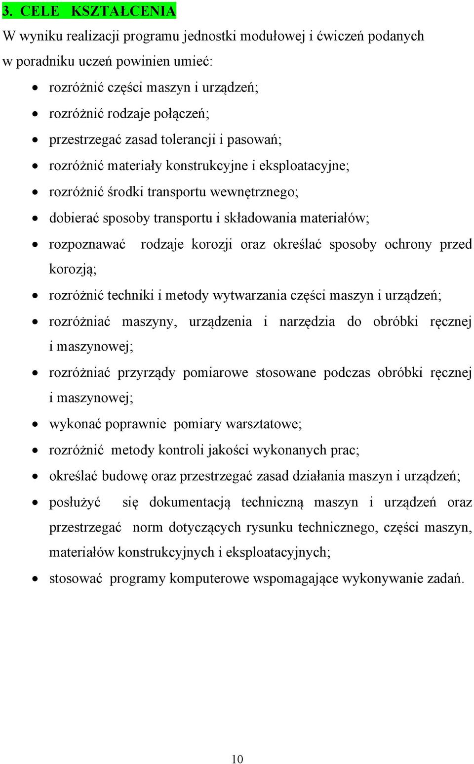 korozji oraz określać sposoby ochrony przed korozją; rozróżnić techniki i metody wytwarzania części maszyn i urządzeń; rozróżniać maszyny, urządzenia i narzędzia do obróbki ręcznej i maszynowej;