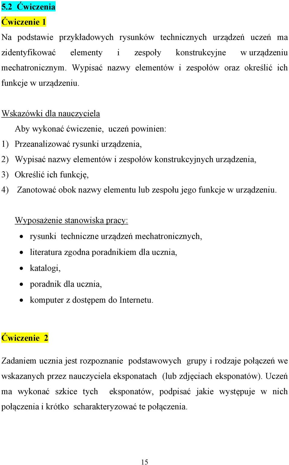 Wskazówki dla nauczyciela Aby wykonać ćwiczenie, uczeń powinien: 1) Przeanalizować rysunki urządzenia, 2) Wypisać nazwy elementów i zespołów konstrukcyjnych urządzenia, 3) Określić ich funkcję, 4)