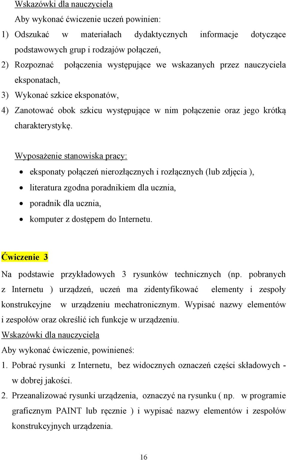 Wyposażenie stanowiska pracy: eksponaty połączeń nierozłącznych i rozłącznych (lub zdjęcia ), literatura zgodna poradnikiem dla ucznia, poradnik dla ucznia, komputer z dostępem do Internetu.