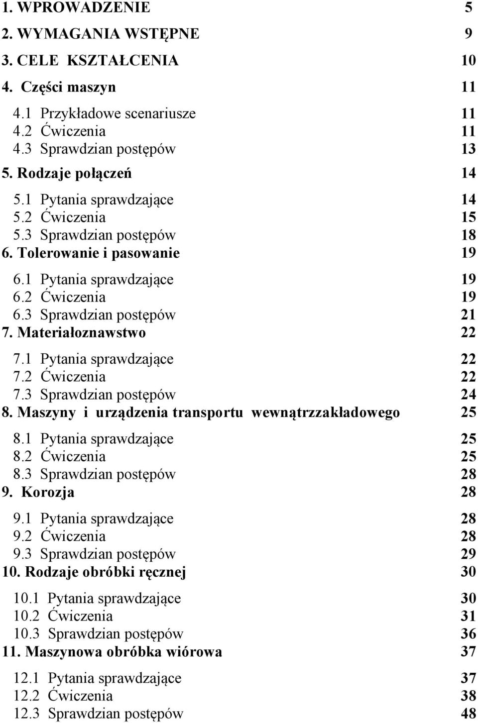 1 Pytania sprawdzające 22 7.2 Ćwiczenia 22 7.3 Sprawdzian postępów 24 8. Maszyny i urządzenia transportu wewnątrzzakładowego 25 8.1 Pytania sprawdzające 25 8.2 Ćwiczenia 25 8.