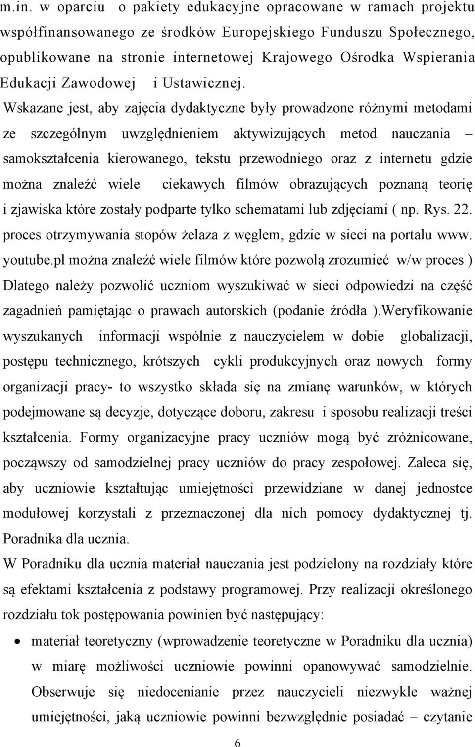 Wskazane jest, aby zajęcia dydaktyczne były prowadzone różnymi metodami ze szczególnym uwzględnieniem aktywizujących metod nauczania samokształcenia kierowanego, tekstu przewodniego oraz z internetu