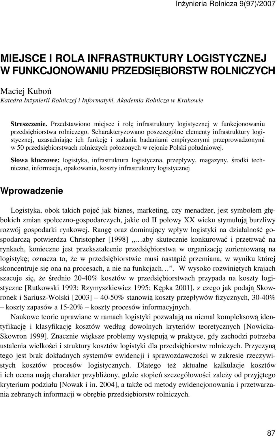 Scharakteryzowano poszczególne elementy infrastruktury logistycznej, uzasadniając ich funkcję i zadania badaniami empirycznymi przeprowadzonymi w 50 przedsiębiorstwach rolniczych połoŝonych w rejonie