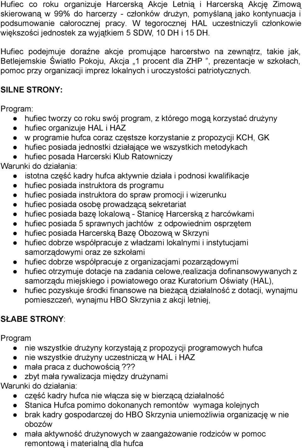 Hufiec podejmuje doraźne akcje promujące harcerstwo na zewnątrz, takie jak, Betlejemskie Światło Pokoju, Akcja 1 procent dla ZHP, prezentacje w szkołach, pomoc przy organizacji imprez lokalnych i