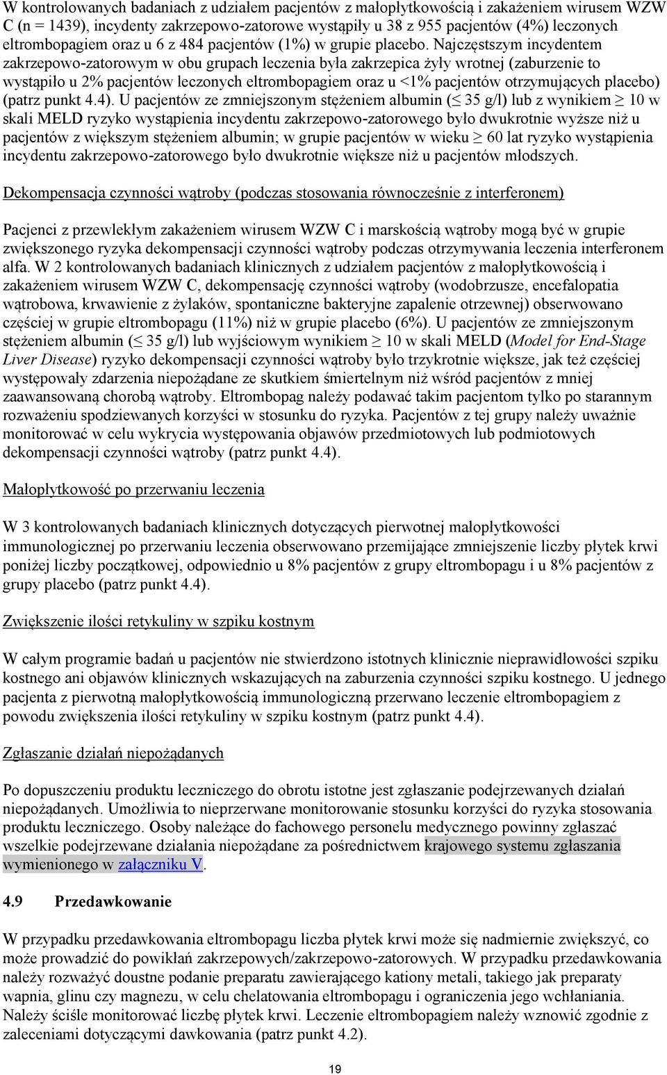 Najczęstszym incydentem zakrzepowo-zatorowym w obu grupach leczenia była zakrzepica żyły wrotnej (zaburzenie to wystąpiło u 2% pacjentów leczonych eltrombopagiem oraz u <1% pacjentów otrzymujących