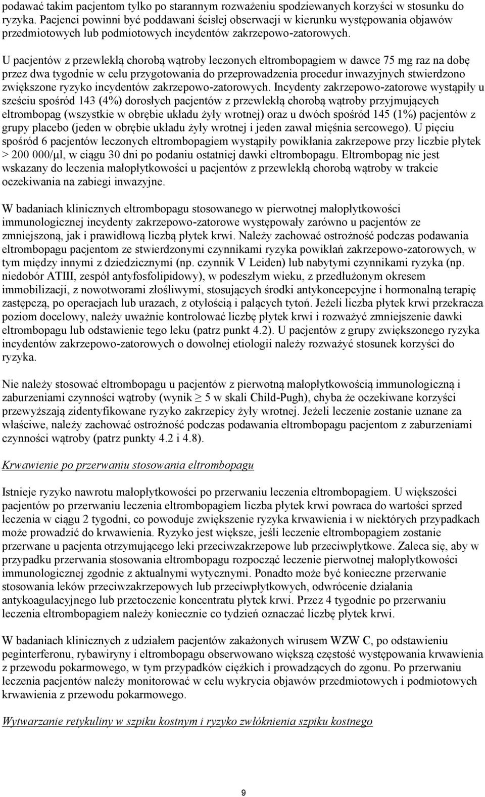 U pacjentów z przewlekłą chorobą wątroby leczonych eltrombopagiem w dawce 75 mg raz na dobę przez dwa tygodnie w celu przygotowania do przeprowadzenia procedur inwazyjnych stwierdzono zwiększone