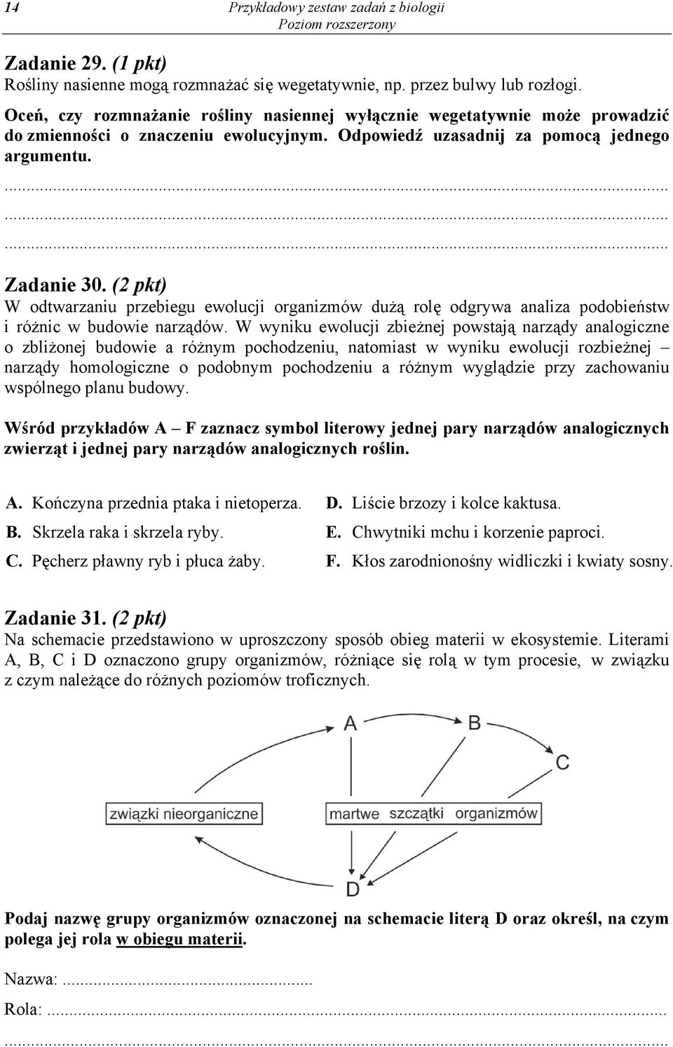 (2 pkt) W odtwarzaniu przebiegu ewolucji organizmów dużą rolę odgrywa analiza podobieństw i różnic w budowie narządów.