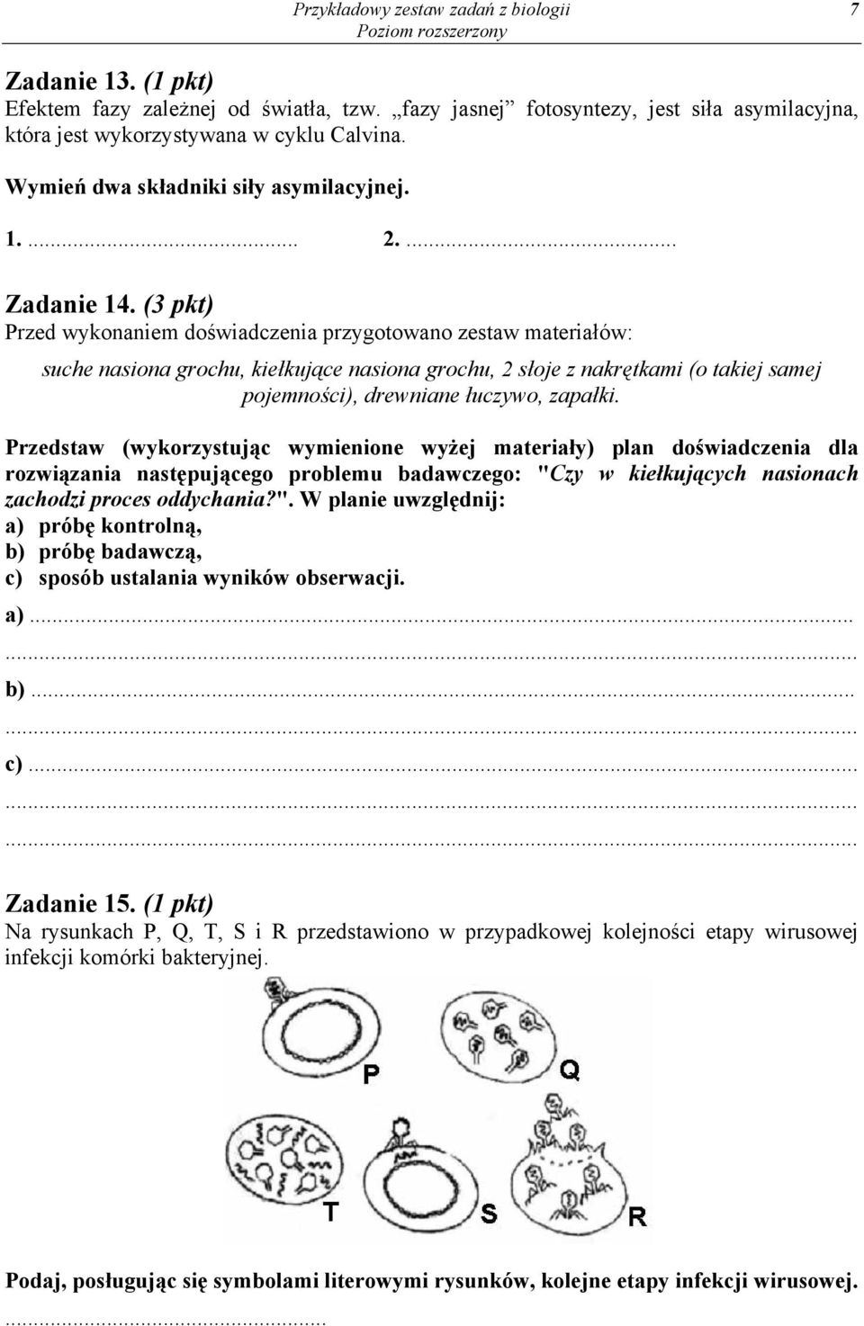 (3 pkt) Przed wykonaniem doświadczenia przygotowano zestaw materiałów: suche nasiona grochu, kiełkujące nasiona grochu, 2 słoje z nakrętkami (o takiej samej pojemności), drewniane łuczywo, zapałki.