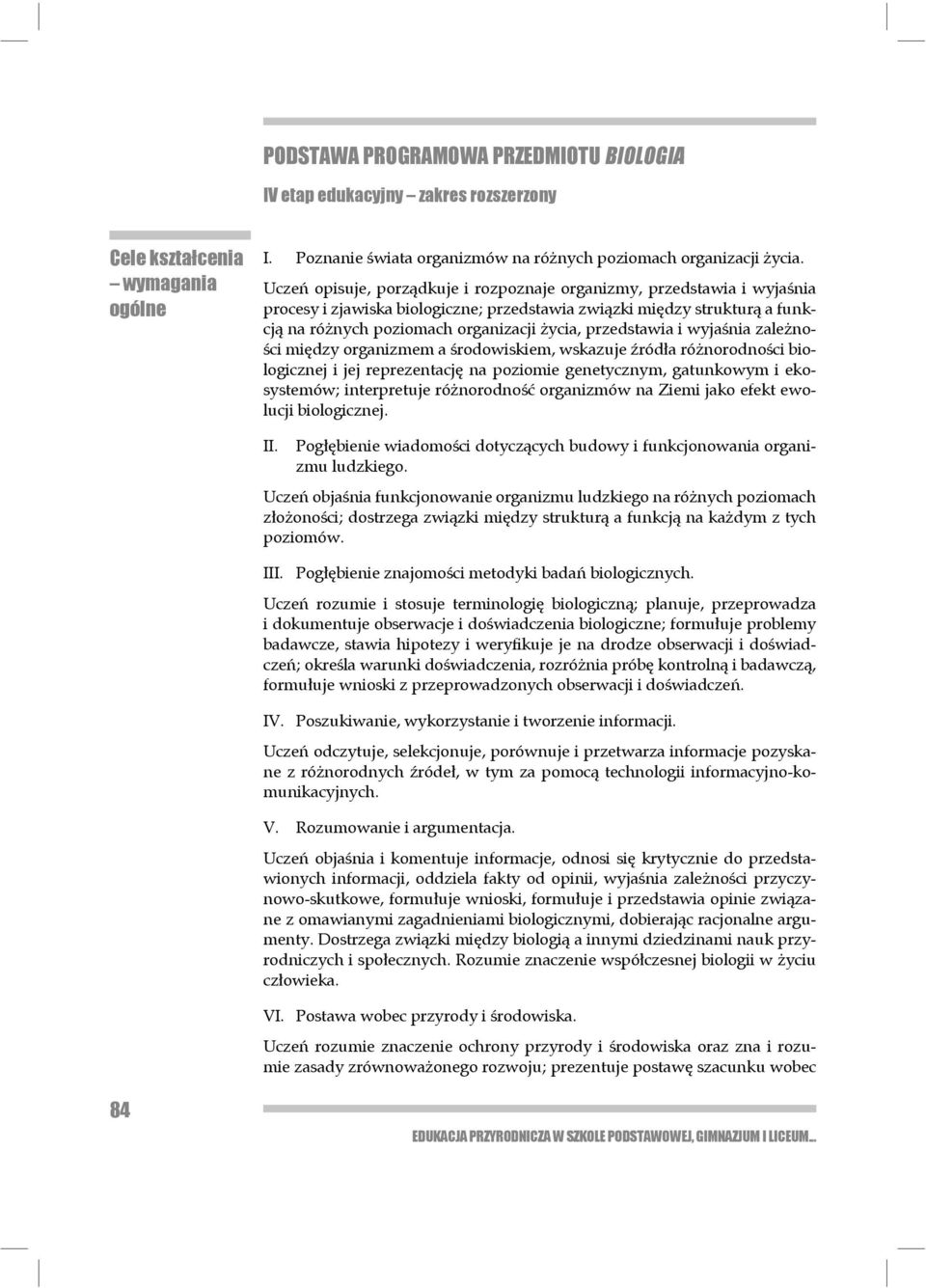 przedstawia i wyjaśnia zależności między organizmem a środowiskiem, wskazuje źródła różnorodności biologicznej i jej reprezentację na poziomie genetycznym, gatunkowym i ekosystemów; interpretuje