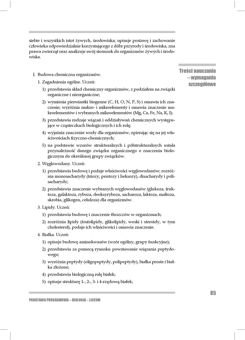 Uczeń: 1) przedstawia skład chemiczny organizmów, z podziałem na związki organiczne i nieorganiczne; 2) wymienia pierwiastki biogenne (C, H, O, N, P, S) i omawia ich znaczenie; wy różnia makro- i