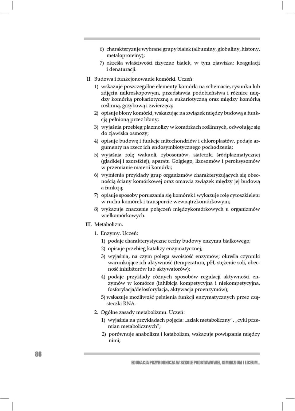 Uczeń: 1) wskazuje poszczególne elementy komórki na schemacie, rysunku lub zdjęciu mikro skopowym, przedstawia podobieństwa i różnice między komórką proka riotyczną a eukario tyczną oraz między