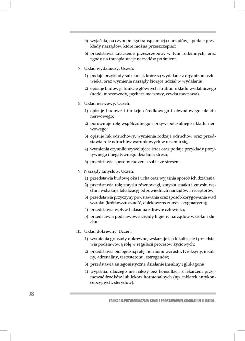 Uczeń: 1) podaje przykłady substancji, które są wydalane z organizmu człowieka, oraz wy mie nia narządy biorące udział w wydalaniu; 2) opisuje budowę i funkcje głównych struktur układu wydalniczego