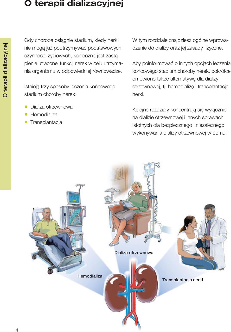 Istnieją trzy sposoby leczenia końcowego stadium choroby nerek : Dializa otrzewnowa Hemodializa Transplantacja W tym rozdziale znajdziesz ogólne wprowadzenie do dializy oraz jej zasady fizyczne.