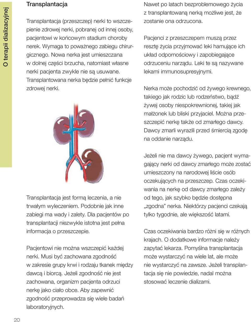 Transplantowana nerka będzie pełnić funkcje zdrowej nerki. Nawet po latach bezproblemowego życia z transplantowaną nerką możliwe jest, że zostanie ona odrzucona.