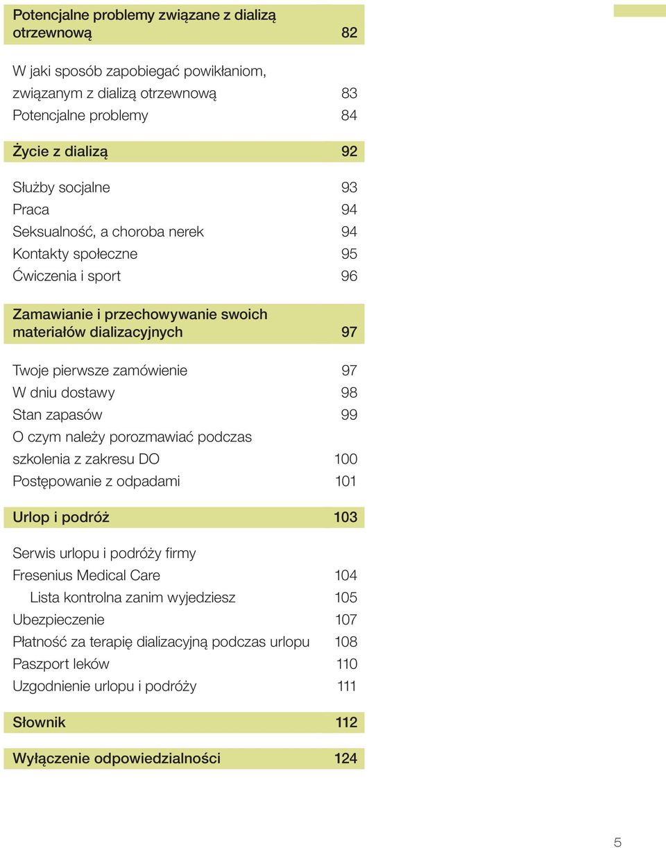 98 Stan zapasów 99 O czym należy porozmawiać podczas szkolenia z zakresu DO 100 Postępowanie z odpadami 101 Urlop i podróż 103 Serwis urlopu i podróży firmy Fresenius Medical Care 104 Lista