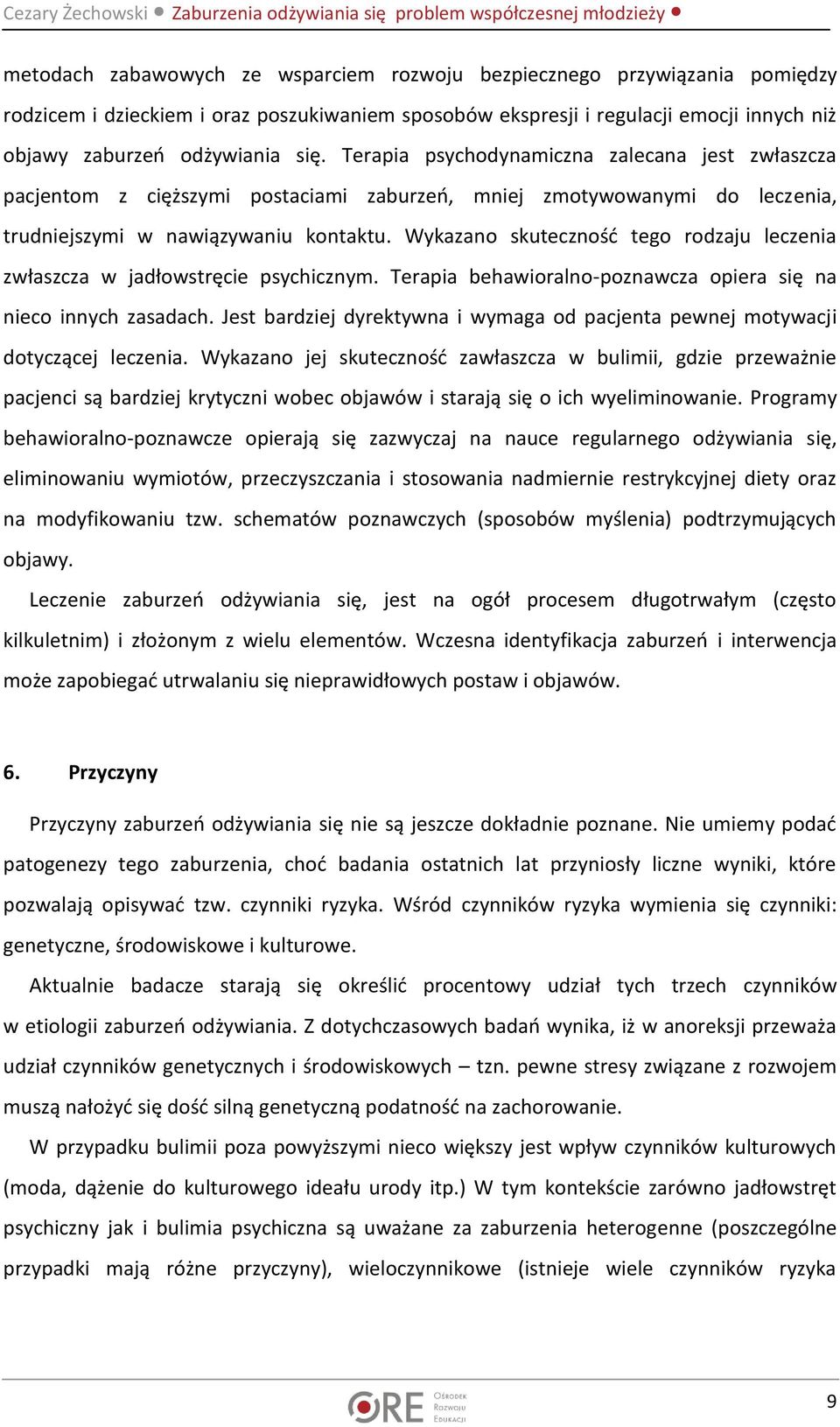 Wykazano skuteczność tego rodzaju leczenia zwłaszcza w jadłowstręcie psychicznym. Terapia behawioralno-poznawcza opiera się na nieco innych zasadach.