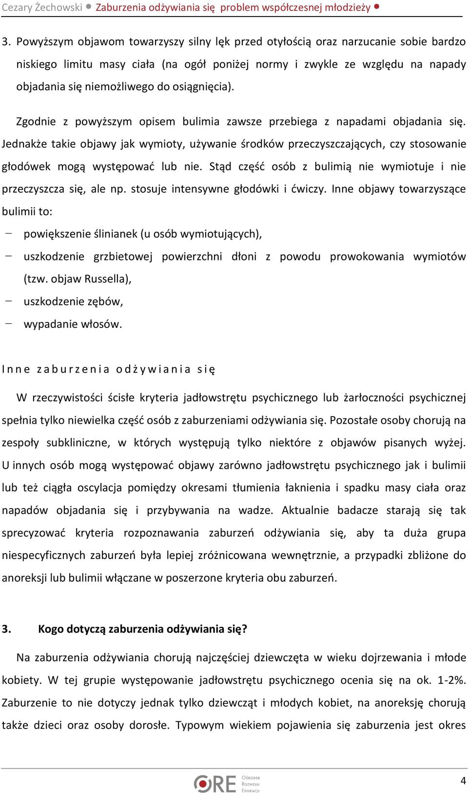 Jednakże takie objawy jak wymioty, używanie środków przeczyszczających, czy stosowanie głodówek mogą występować lub nie. Stąd część osób z bulimią nie wymiotuje i nie przeczyszcza się, ale np.