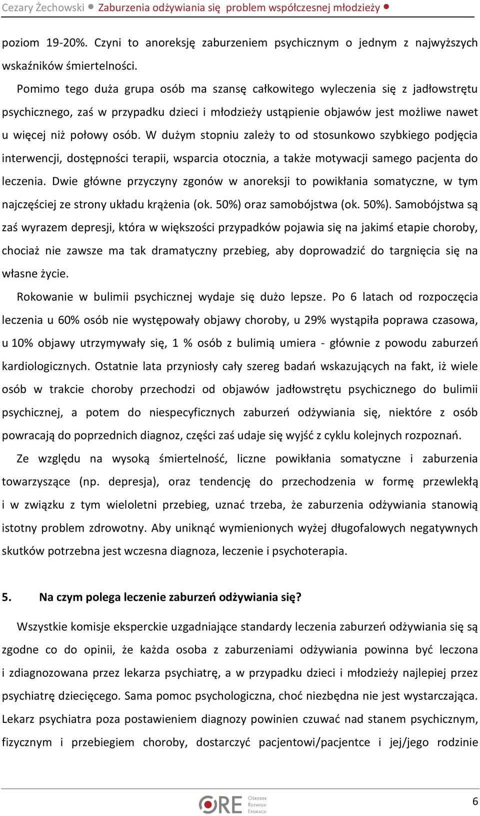 W dużym stopniu zależy to od stosunkowo szybkiego podjęcia interwencji, dostępności terapii, wsparcia otocznia, a także motywacji samego pacjenta do leczenia.