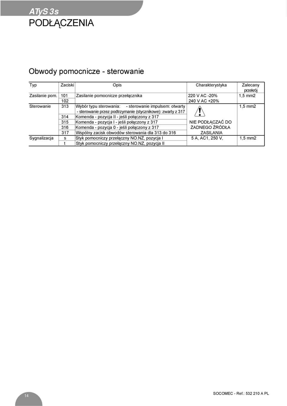 podtrzymanie (stycznikowe): zwarty z 317 314 Komenda - pozycja II - jeśli połączony z 317 315 Komenda - pozycja I - jeśli połączony z 317 NIE PODŁĄCZAĆ DO 316 Komenda -