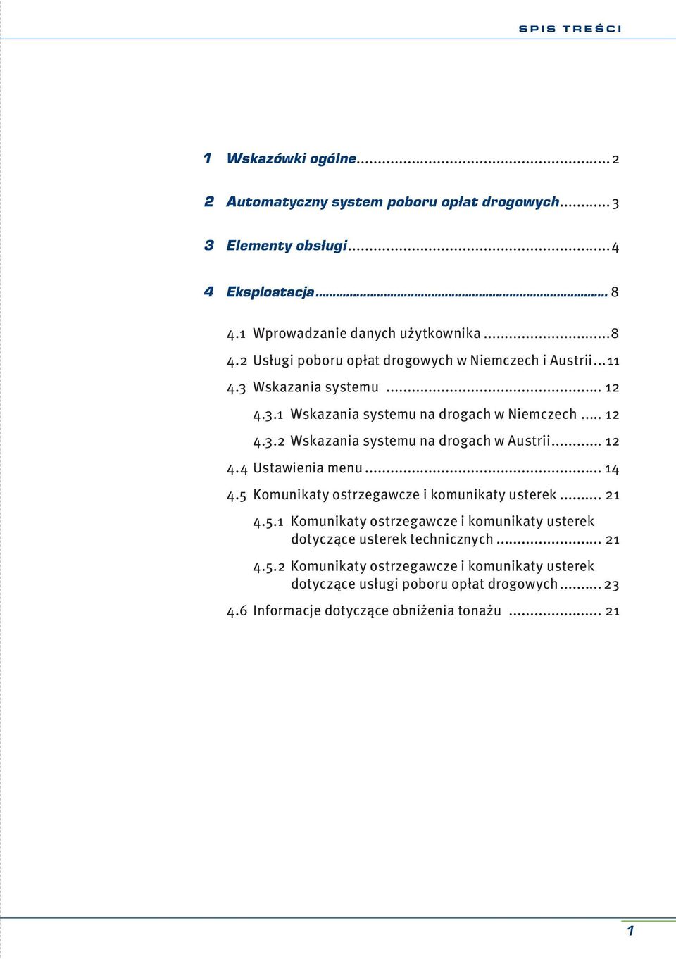 .. 12 4.3.2 Wskazania systemu na drogach w Austrii... 12 4.4 Ustawienia... 14 4.5 Komunikaty ostrzegawcze i komunikaty usterek... 21 4.5.1 Komunikaty ostrzegawcze i komunikaty usterek dotyczące usterek technicznych.