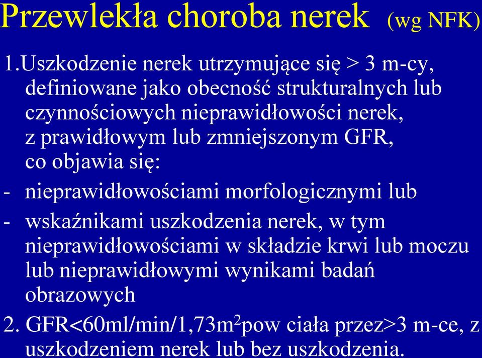 nieprawidłowości nerek, z prawidłowym lub zmniejszonym GFR, co objawia się: - nieprawidłowościami morfologicznymi lub -