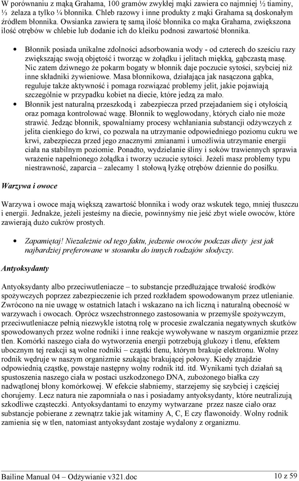 Błonnik posiada unikalne zdolności adsorbowania wody - od czterech do sześciu razy zwiększając swoją objętość i tworząc w żołądku i jelitach miękką, gąbczastą masę.