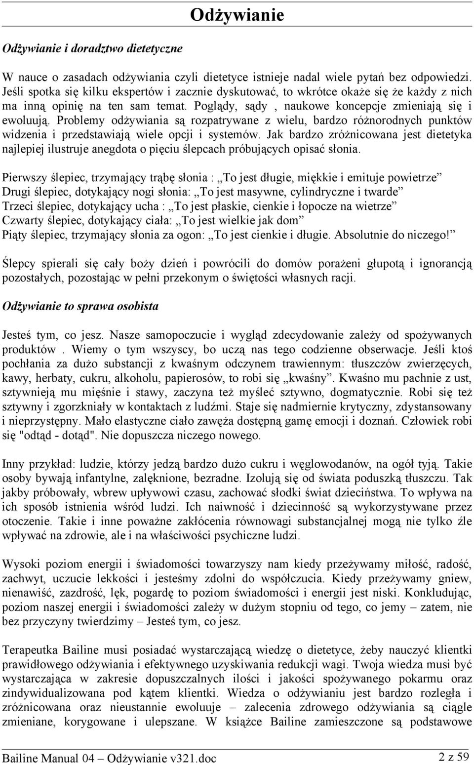 Problemy odżywiania są rozpatrywane z wielu, bardzo różnorodnych punktów widzenia i przedstawiają wiele opcji i systemów.