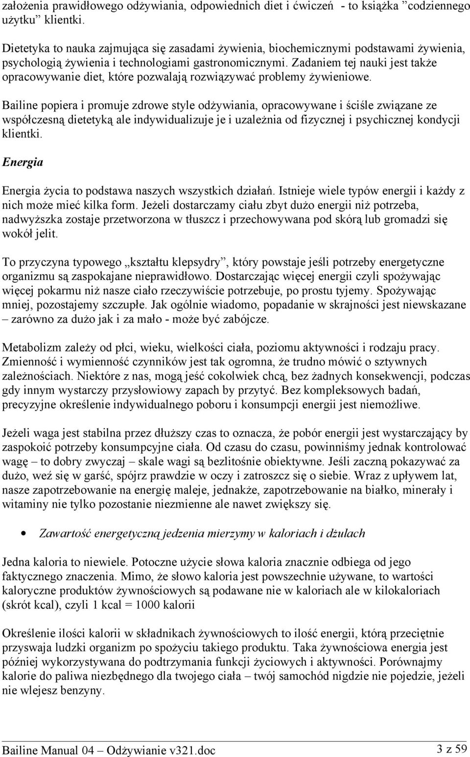 Zadaniem tej nauki jest także opracowywanie diet, które pozwalają rozwiązywać problemy żywieniowe.