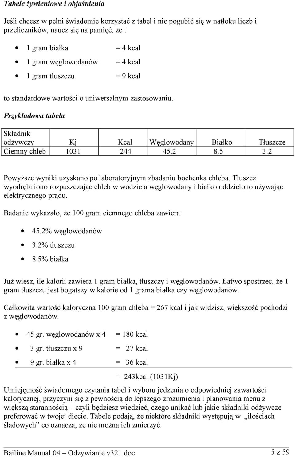 2 8.5 3.2 Powyższe wyniki uzyskano po laboratoryjnym zbadaniu bochenka chleba. Tłuszcz wyodrębniono rozpuszczając chleb w wodzie a węglowodany i białko oddzielono używając elektrycznego prądu.