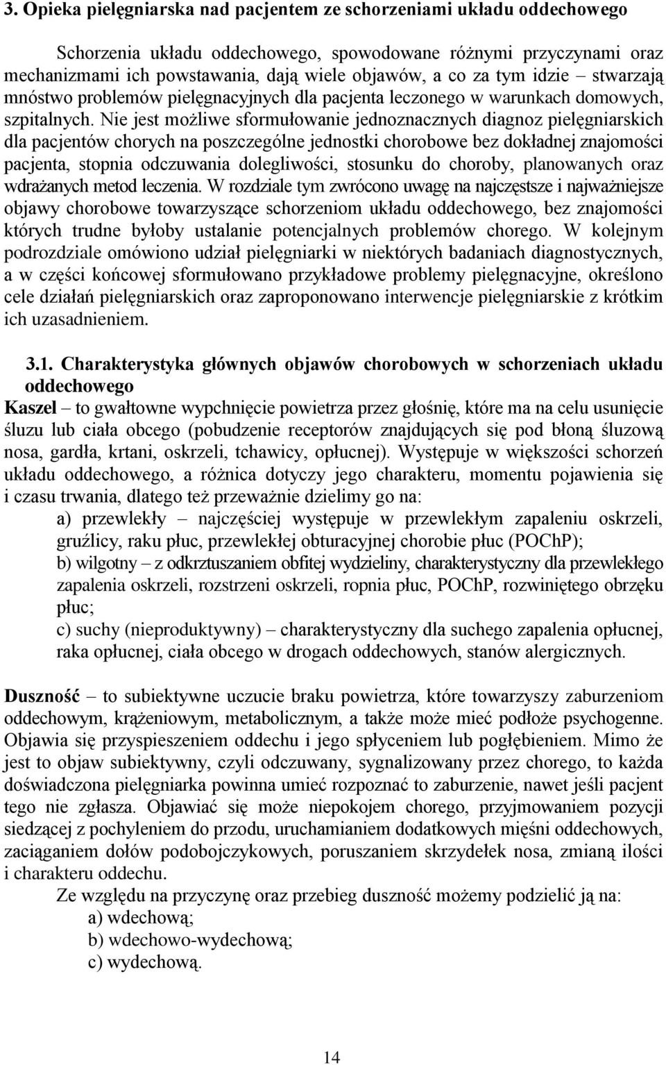 Nie jest możliwe sformułowanie jednoznacznych diagnoz pielęgniarskich dla pacjentów chorych na poszczególne jednostki chorobowe bez dokładnej znajomości pacjenta, stopnia odczuwania dolegliwości,