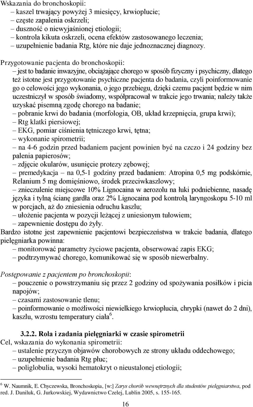 Przygotowanie pacjenta do bronchoskopii: jest to badanie inwazyjne, obciążające chorego w sposób fizyczny i psychiczny, dlatego też istotne jest przygotowanie psychiczne pacjenta do badania, czyli