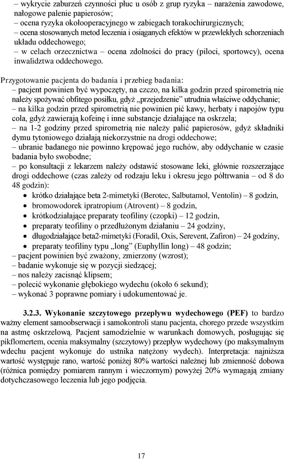 Przygotowanie pacjenta do badania i przebieg badania: pacjent powinien być wypoczęty, na czczo, na kilka godzin przed spirometrią nie należy spożywać obfitego posiłku, gdyż przejedzenie utrudnia