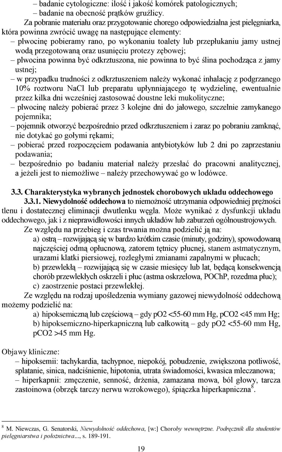 jamy ustnej wodą przegotowaną oraz usunięciu protezy zębowej; plwocina powinna być odkrztuszona, nie powinna to być ślina pochodząca z jamy ustnej; w przypadku trudności z odkrztuszeniem należy