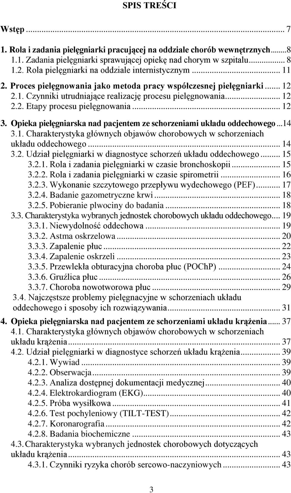 .. 12 3. Opieka pielęgniarska nad pacjentem ze schorzeniami układu oddechowego...14 3.1. Charakterystyka głównych objawów chorobowych w schorzeniach układu oddechowego... 14 3.2. Udział pielęgniarki w diagnostyce schorzeń układu oddechowego.