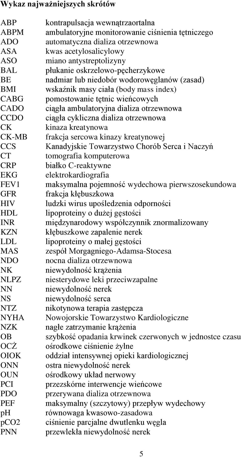 oskrzelowo-pęcherzykowe nadmiar lub niedobór wodorowęglanów (zasad) wskaźnik masy ciała (body mass index) pomostowanie tętnic wieńcowych ciągła ambulatoryjna dializa otrzewnowa ciągła cykliczna