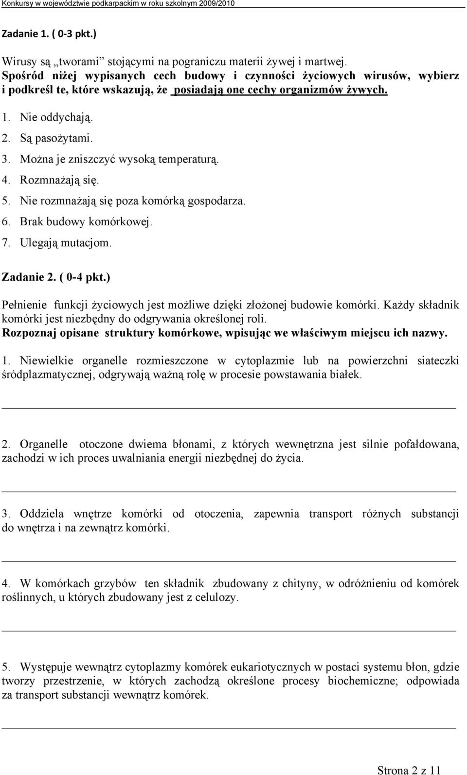 Można je zniszczyć wysoką temperaturą. 4. Rozmnażają się. 5. Nie rozmnażają się poza komórką gospodarza. 6. Brak budowy komórkowej. 7. Ulegają mutacjom. Zadanie 2. ( 0-4 pkt.