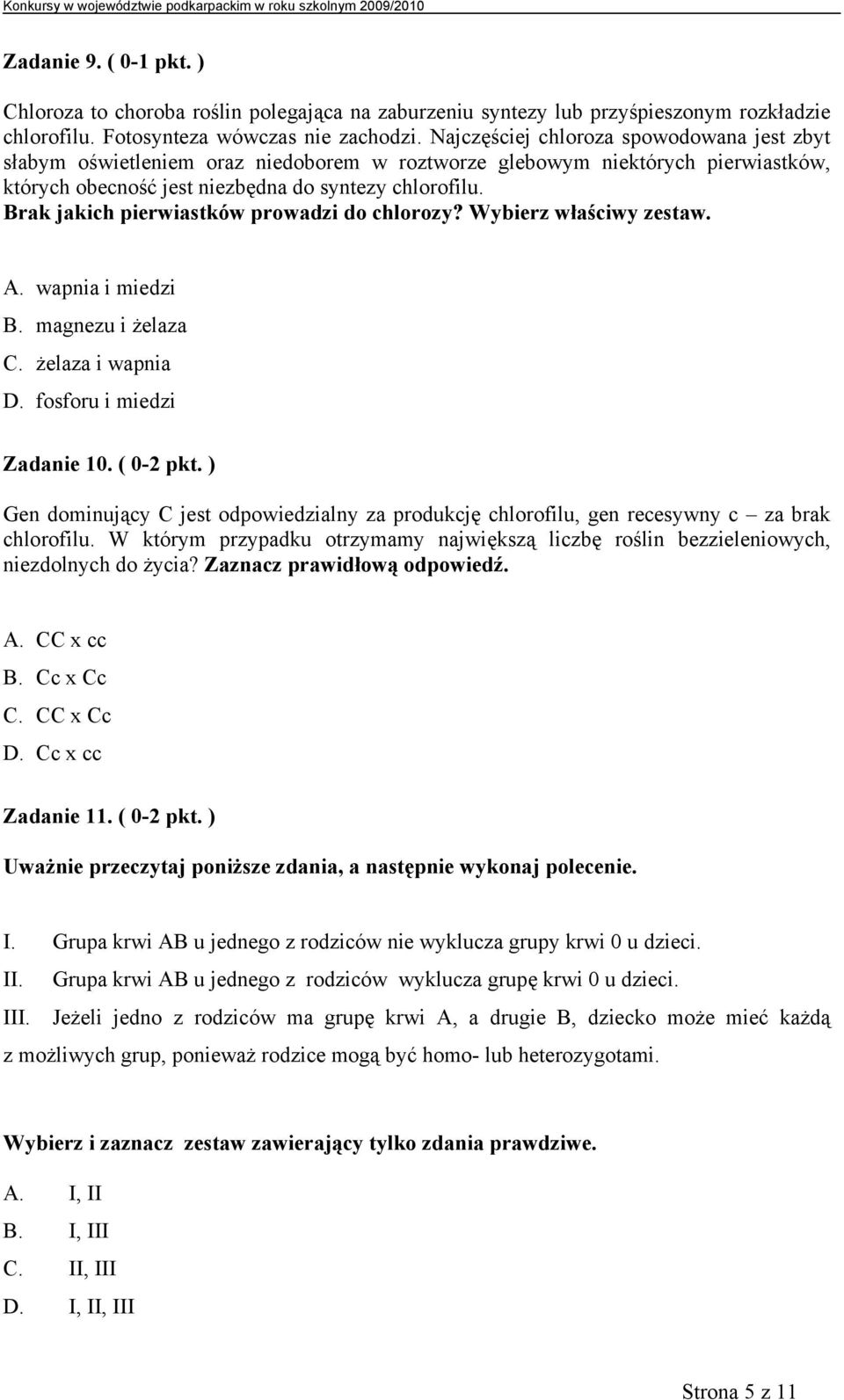 Brak jakich pierwiastków prowadzi do chlorozy? Wybierz właściwy zestaw. A. wapnia i miedzi B. magnezu i żelaza C. żelaza i wapnia D. fosforu i miedzi Zadanie 10. ( 0-2 pkt.