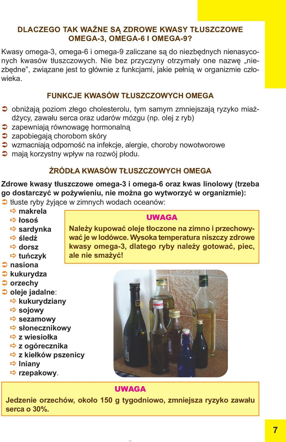 FUNKCJE KWASÓW TŁUSZCZOWYCH OMEGA obniżają poziom złego cholesterolu, tym samym zmniejszają ryzyko miażdżycy, zawału serca oraz udarów mózgu (np.