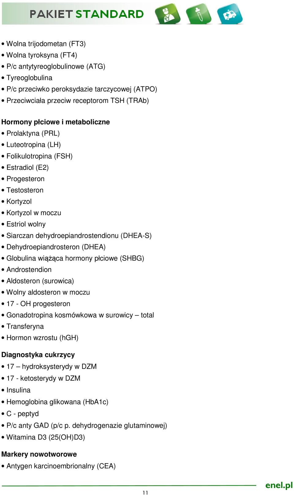 Dehydroepiandrosteron (DHEA) Globulina wiążąca hormony płciowe (SHBG) Androstendion Aldosteron (surowica) Wolny aldosteron w moczu 17 - OH progesteron Gonadotropina kosmówkowa w surowicy total