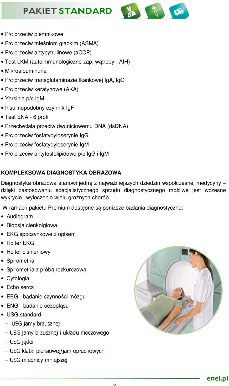 dwuniciowemu DNA (dsdna) P/c przeciw fosfatydyloserynie IgG P/c przeciw fosfatydyloserynie IgM P/c przeciw antyfosfolipidowe p/c IgG i IgM KOMPLEKSOWA DIAGNOSTYKA OBRAZOWA Diagnostyka obrazowa