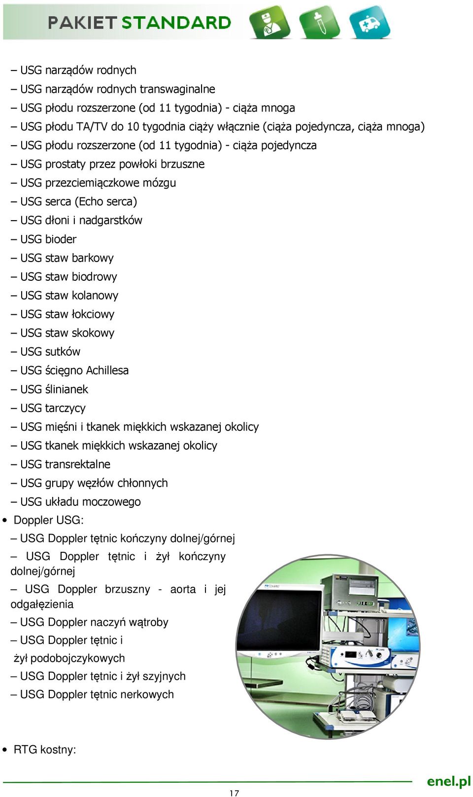 biodrowy USG staw kolanowy USG staw łokciowy USG staw skokowy USG sutków USG ścięgno Achillesa USG ślinianek USG tarczycy USG mięśni i tkanek miękkich wskazanej okolicy USG tkanek miękkich wskazanej