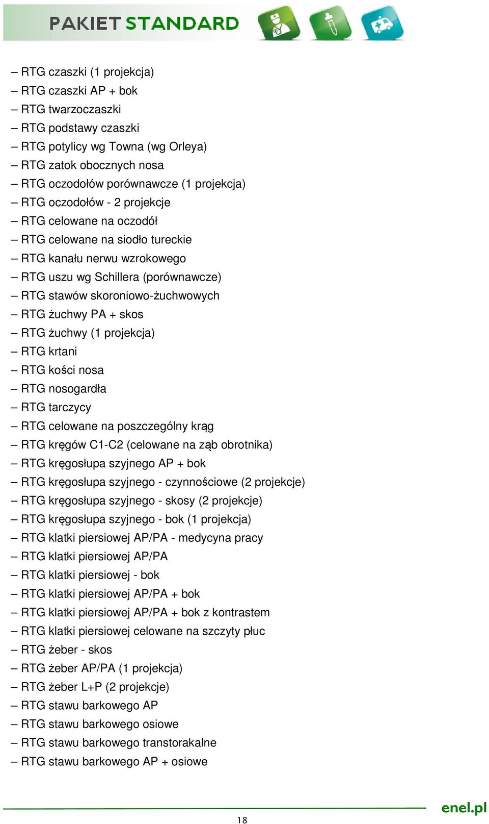 (1 projekcja) RTG krtani RTG kości nosa RTG nosogardła RTG tarczycy RTG celowane na poszczególny krąg RTG kręgów C1-C2 (celowane na ząb obrotnika) RTG kręgosłupa szyjnego AP + bok RTG kręgosłupa