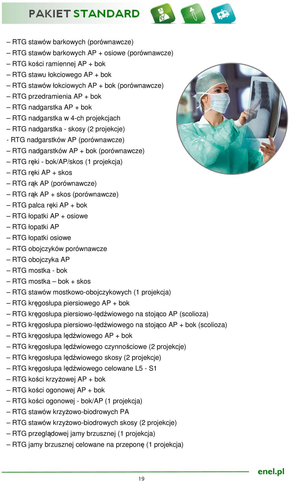 ręki - bok/ap/skos (1 projekcja) RTG ręki AP + skos RTG rąk AP (porównawcze) RTG rąk AP + skos (porównawcze) RTG palca ręki AP + bok RTG łopatki AP + osiowe RTG łopatki AP RTG łopatki osiowe RTG