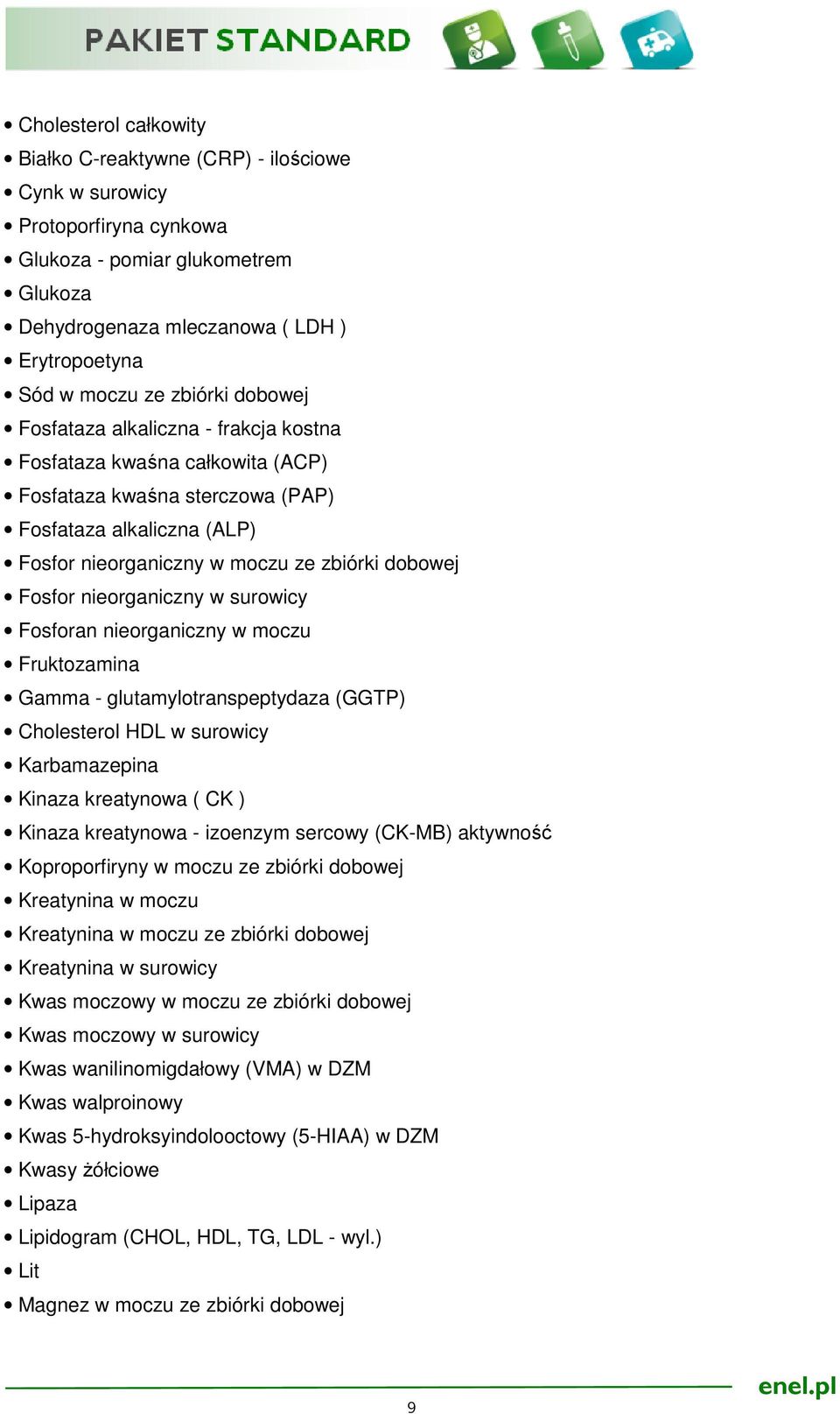 Fosfor nieorganiczny w surowicy Fosforan nieorganiczny w moczu Fruktozamina Gamma - glutamylotranspeptydaza (GGTP) Cholesterol HDL w surowicy Karbamazepina Kinaza kreatynowa ( CK ) Kinaza kreatynowa