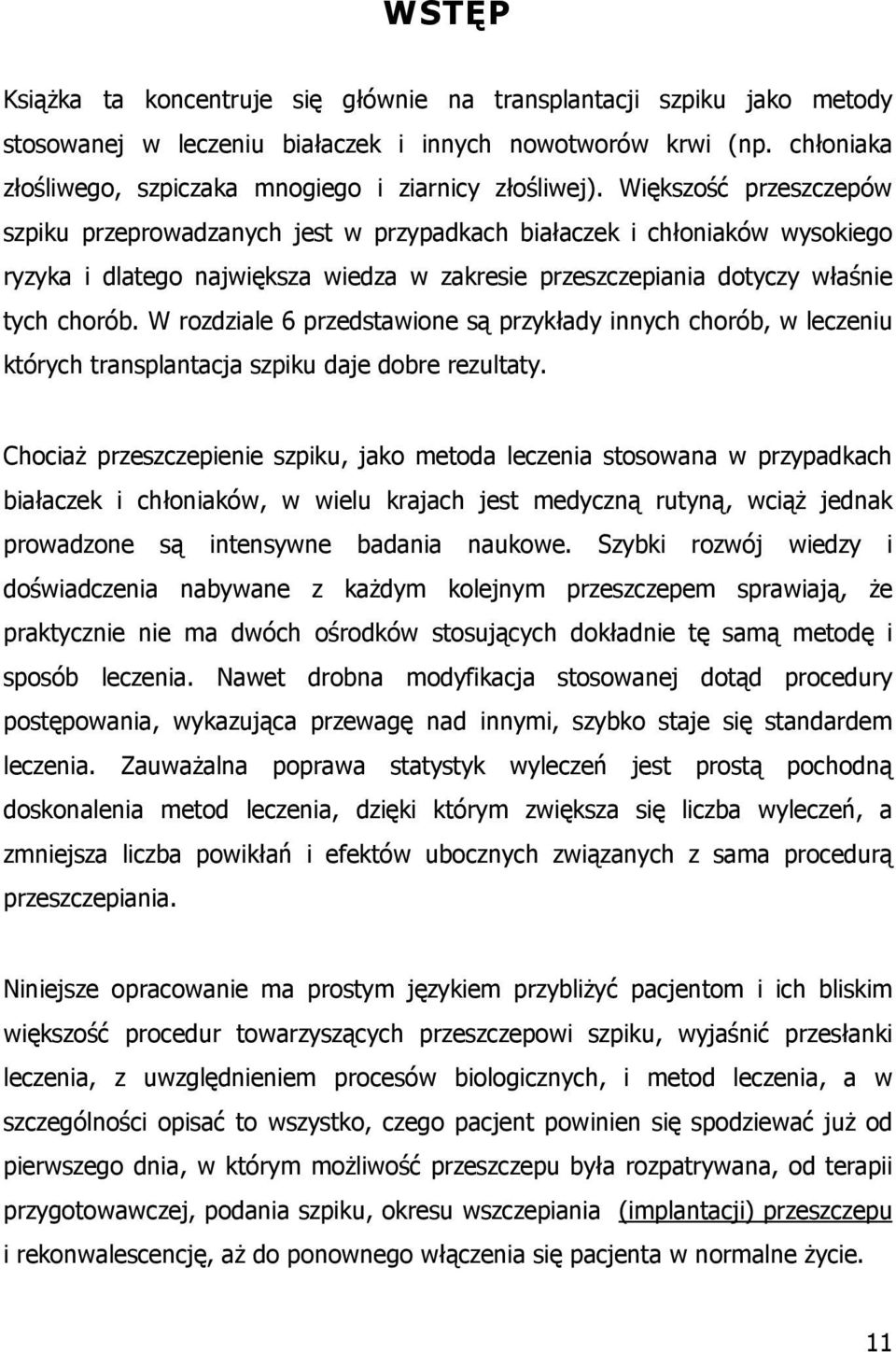 Większość przeszczepów szpiku przeprowadzanych jest w przypadkach białaczek i chłoniaków wysokiego ryzyka i dlatego największa wiedza w zakresie przeszczepiania dotyczy właśnie tych chorób.