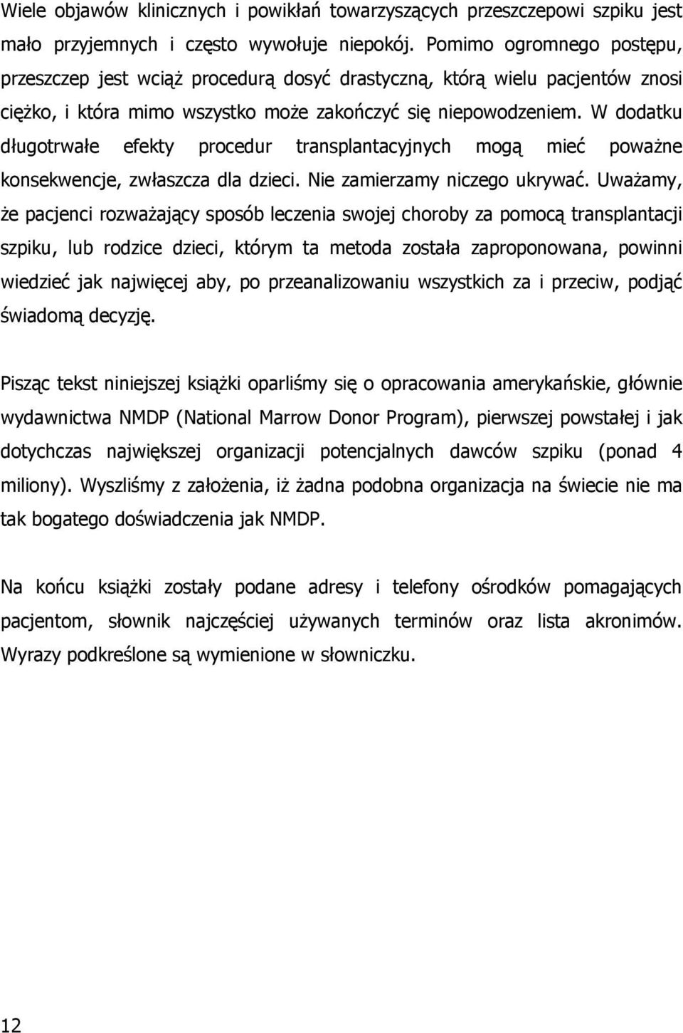 W dodatku długotrwałe efekty procedur transplantacyjnych mogą mieć powaŝne konsekwencje, zwłaszcza dla dzieci. Nie zamierzamy niczego ukrywać.