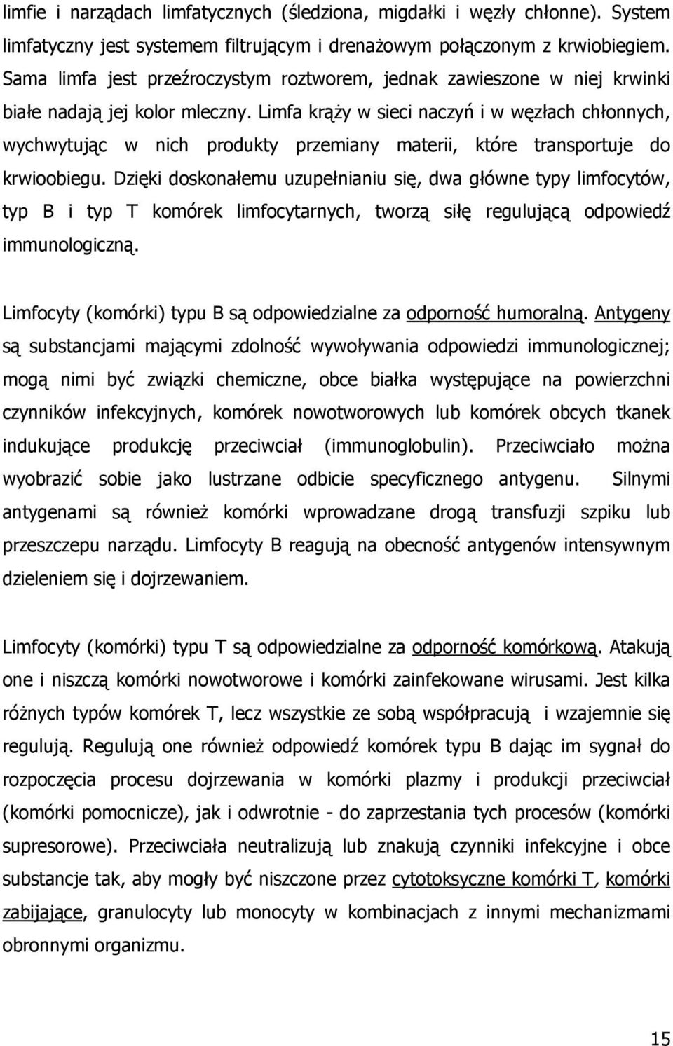 Limfa krąŝy w sieci naczyń i w węzłach chłonnych, wychwytując w nich produkty przemiany materii, które transportuje do krwioobiegu.