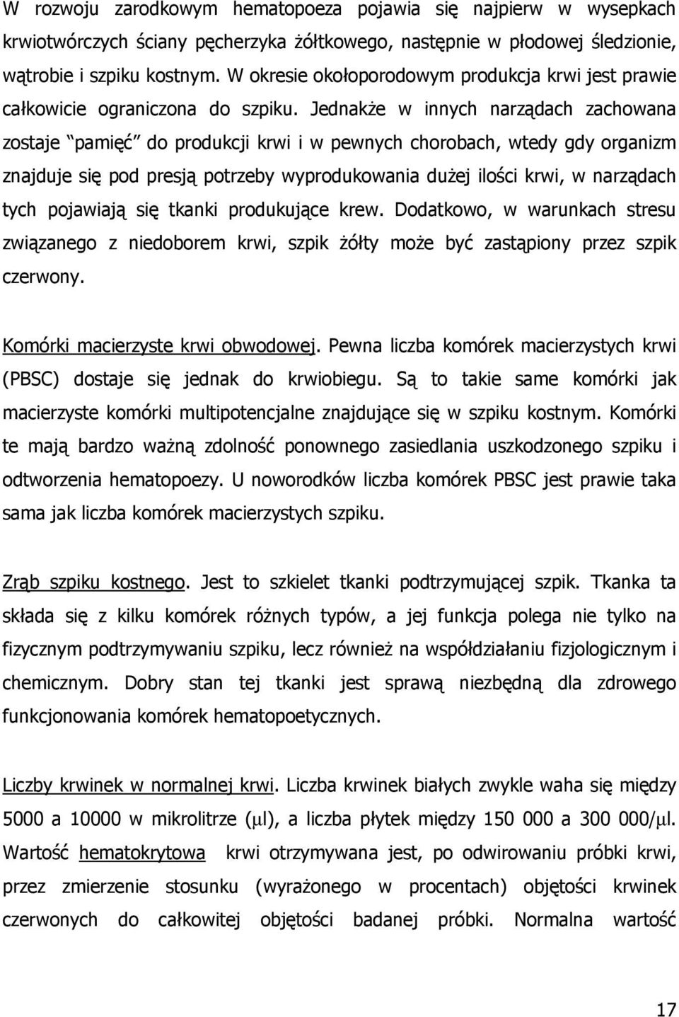 JednakŜe w innych narządach zachowana zostaje pamięć do produkcji krwi i w pewnych chorobach, wtedy gdy organizm znajduje się pod presją potrzeby wyprodukowania duŝej ilości krwi, w narządach tych