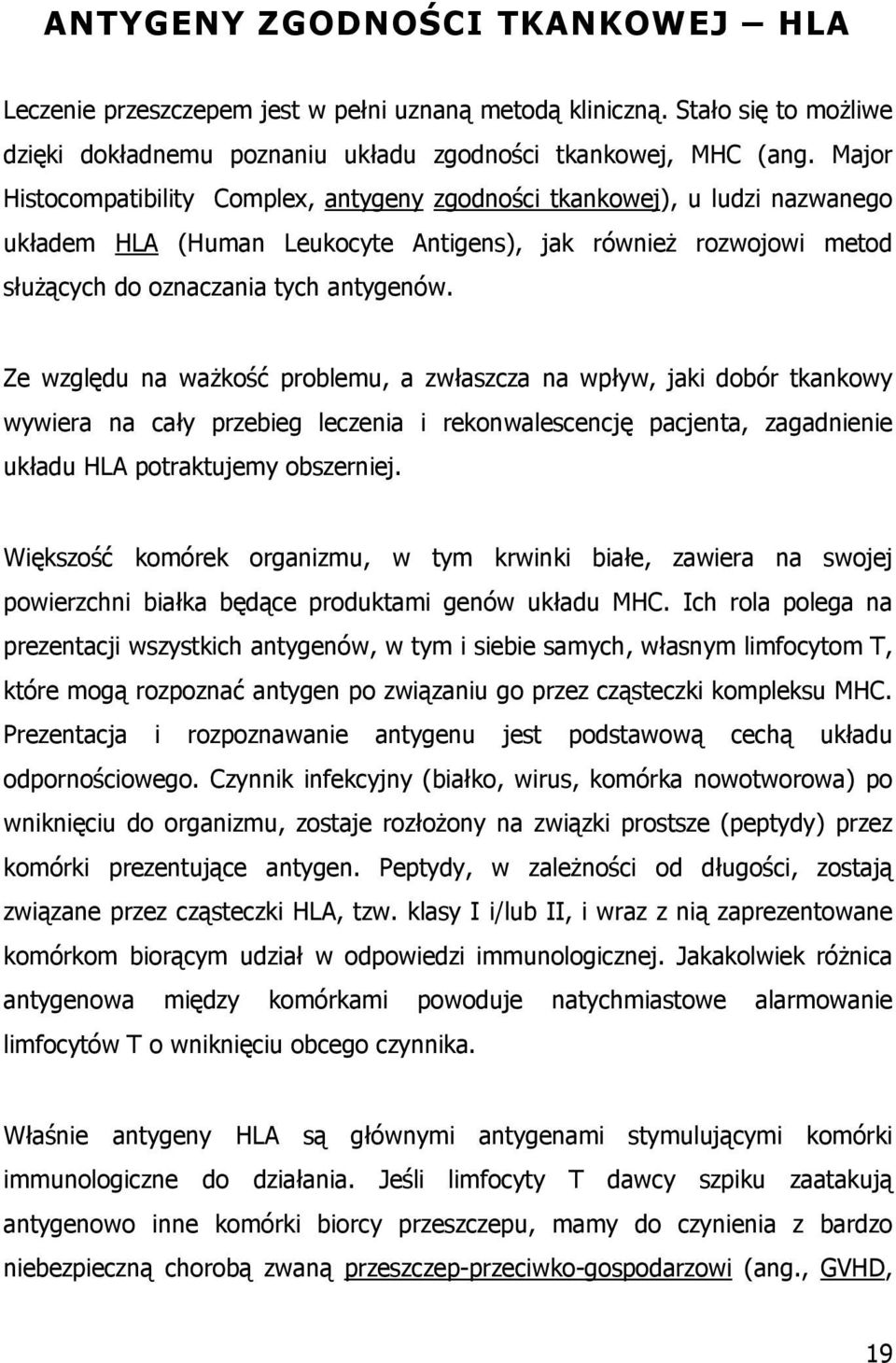 Ze względu na waŝkość problemu, a zwłaszcza na wpływ, jaki dobór tkankowy wywiera na cały przebieg leczenia i rekonwalescencję pacjenta, zagadnienie układu HLA potraktujemy obszerniej.